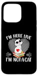 iPhone 15 Pro Max I'm Here Live I'm Not A Cat Case