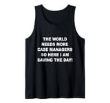 World needs more case managers so here i am saving the day Tank Top