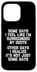 iPhone 14 Pro Max Some Days I Feel Like I'm Surrounded By Idiots -Funny Saying Case