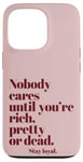 iPhone 13 Pro Nobody Cares Until You're Rich Pretty or Dead Case