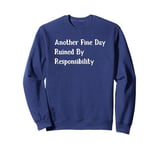 Another Fine Day Ruined By Responsibility Sweatshirt