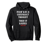 Noah Was A Conspiracy Theorist Then It Rained Pullover Hoodie