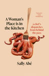 A Woman&#039;s Place is in the Kitchen  &#039;Fantastic, exciting deep dive into kitchen life from one of Britain&#039;s leading young chefs&#039; (Tom Kerridge)