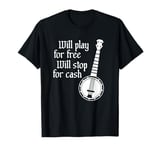 Will Play For Free Will Stop For Cash Funny Banjo T-Shirt