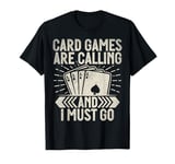 Card Games are Calling and i must go Card Game T-Shirt