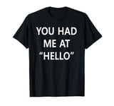 You Had Me At Hello T-Shirt