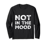 Not In The Mood Funny Not In The Mood Quotes Long Sleeve T-Shirt