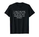 I can't believe my parents let me go on this adventure by... T-Shirt