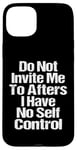 iPhone 15 Plus Do Not Invite Me To Afters I Have No Self Control Quote Case