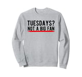 Tuesdays? Not a Big Fan Sweatshirt