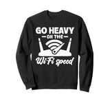 Go Heavy on the Wi-Fi Speed - Funny Internet Tech Sweatshirt