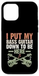 Coque pour iPhone 12/12 Pro I Put My Bass Guitar Down To Be Here Bassist Musicien Band