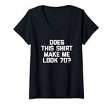 Womens Does This Shirt Make Me Look 70? T-Shirt Funny 70th Birthday V-Neck T-Shirt