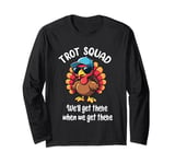 Trot Squad We'll Get There When We Get There, Thanksgiving Long Sleeve T-Shirt