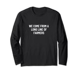 We come from a long line of farmers Long Sleeve T-Shirt