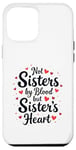 iPhone 12 Pro Max Not Sisters by Blood but Sisters by Heart Best Sisterhood Case