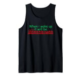 When i wake up it will be christmas Tank Top