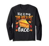 This Is My Too Much Pie Face Funny Thanksgiving Long Sleeve T-Shirt