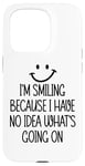 Coque pour iPhone 15 Pro I'm Smiling Because I Have No Idea What's Going On Funny