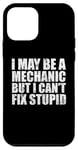 iPhone 12 mini I May Be A Mechanic But I Can't Fix Stupid Sarcasm Garage Case