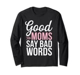 Good Moms Say Bad Words Funny Mom Quote Sarcastic Long Sleeve T-Shirt