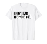 I DIDN'T HEAR THE PHONE Funny White Lie Joke Party Costume T-Shirt