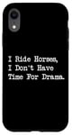 iPhone XR I Ride Horses, I Don’t Have Time For Drama Case