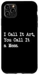 Coque pour iPhone 11 Pro Max I Call It Art, You Call It a Mess Citations de peinture amusantes