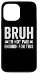 Coque pour iPhone 13 Pro Max Bruh I'm Not Paid Enough For This Funny Work Humour Sarcastique