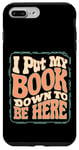 iPhone 7 Plus/8 Plus Groovy I Put My Book Down To Be Here Books Reading Lover Case