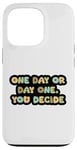 iPhone 13 Pro One Day or Day One. You Decide. Take control of your future Case