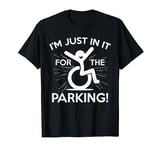 Humor Wheelchair Im just in it cause the parking Handicapped T-Shirt