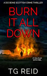 Burn it All Down: A DCI Bone Scottish Crime Thriller (DCI Bone Scottish Crime Thrillers Book 7)