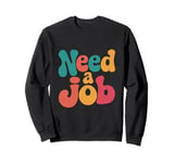 Funny Job Quotes I Need A Job Sweatshirt