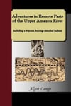 NuVision Publications Algot Lange Adventures in Remote Parts of the Upper Amazon River, Including a Sojourn Among Cannibal Indians