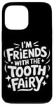 iPhone 13 Pro Max Dentist I'M Friends With The Tooth Fairy Case