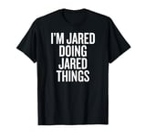 I'M JARED DOING JARED THINGS Funny Unique T-Shirt