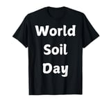 Cool Soil Quote 5th December World Soil Day for Women Men T-Shirt