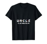 Uncle I'll Be There For You T-Shirt