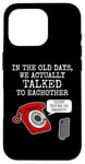 iPhone 16 Pro Phone Funny, In The Old Days We Actually Talked To Eachother Case