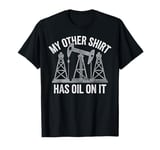 Oilfield Worker My Other tee Has Oil On Funny Design T-Shirt