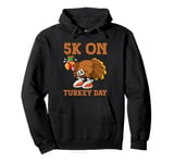 5K On Turkey Day Race Thanksgiving Turkey Trot Runners Funny Pullover Hoodie