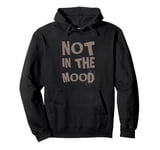 Not In The Mood Funny Not In The Mood Quotes Pullover Hoodie