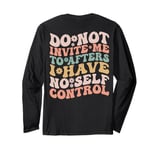 Do Not Invite Me To Afters I Have No Self Control (ON BACK) Long Sleeve T-Shirt