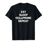 Funny Cellphone Lover Eat Sleep Cellphone Repeat T-Shirt