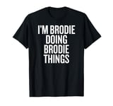 I'M BRODIE DOING BRODIE THINGS Funny Unique T-Shirt