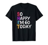 So Happy I'm 60 Funny Cuss Word Shit Birthday Party Outfit T-Shirt