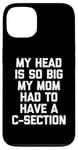 Coque pour iPhone 13 My Head Is So Big My Mom Had To Have A C-Section - Drôle