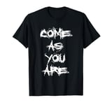 Come as You Are T-Shirt