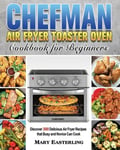 Mary Easterling Easterling, Chefman Air Fryer Toaster Oven Cookbook for Beginners